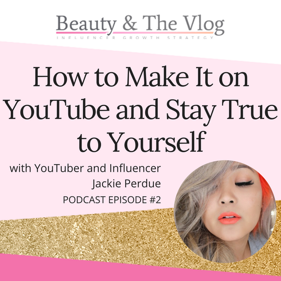 How to Make It on YouTube and Stay True to Yourself with Jackie Perdue: Beauty and the Vlog Podcast 2