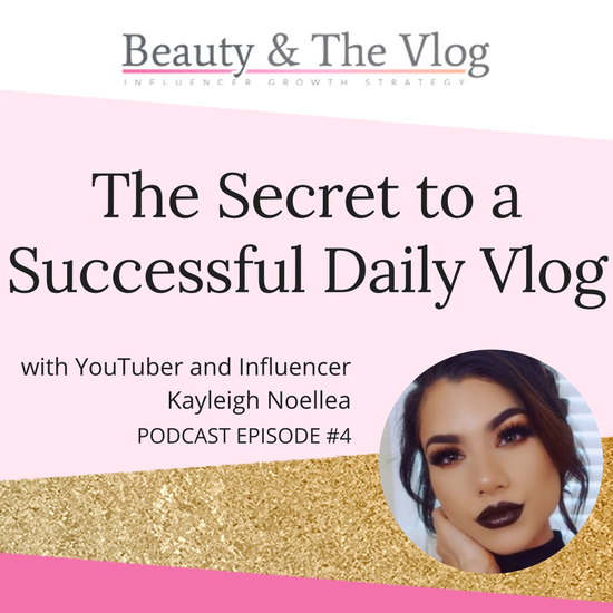 The Secret to a Successful Daily Vlog with Kayleigh Noelle: Beauty and the Vlog Podcast 4