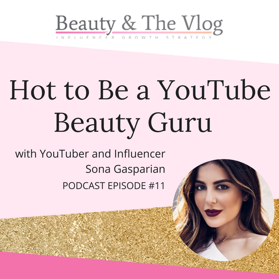 How to be a YouTube Beauty Guru with Sona Gasparian: Beauty and the Vlog Podcast 11