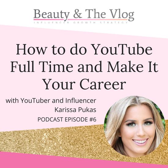 How to do YouTube full time and Make it Your Career with Karissa Pukas: Beauty and the Vlog Podcast 6