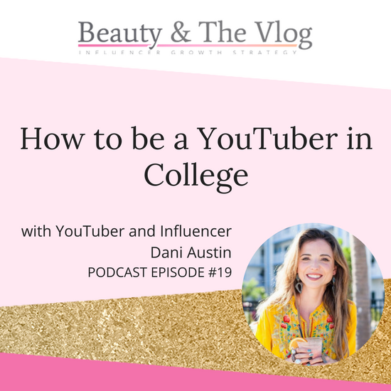 How to Be a YouTuber in College with Dani Austin: Beauty and the Vlog Podcast 19