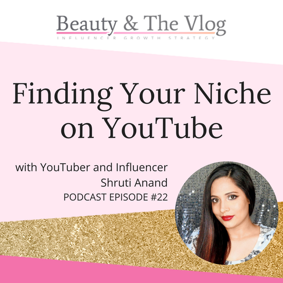 Finding your Niche on YouTube with Shruti Anand: Beauty and the Vlog Podcast 21