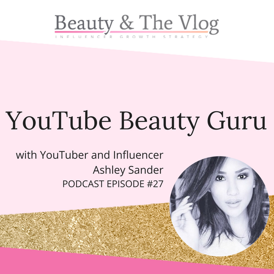 YouTube Beauty Guru Ashley Sander: Beauty and the Vlog Podcast 27