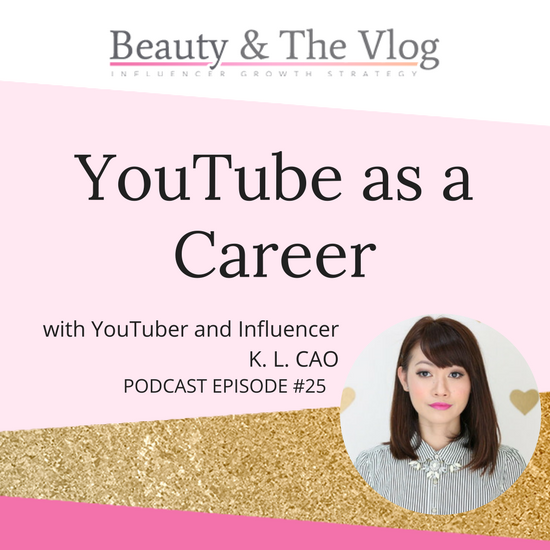 YouTube as a Career with K.L Cao: Beauty and the Vlog Podcast 25