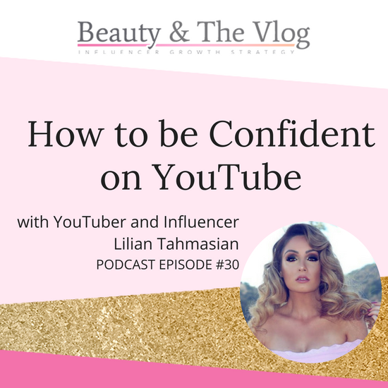 How to be Confident on YouTube with Lilian Tahmasian: Beauty and the Vlog 30
