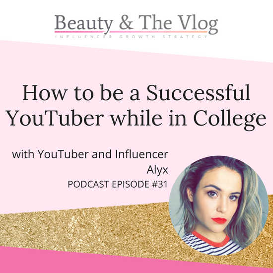 How to be a successful YouTuber while in College with Alyx: Beauty and the Vlog Podcast 31