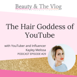 The Hair Goddess of YouTube Kayley Melissa: Beauty and the Vlog Podcast 29