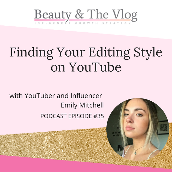 Finding Your Editing Style on YouTube with Emily Mitchell: Beauty and the Vlog Podcast 35