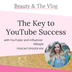 The Key to YouTube Success with Mikayla of MissMikaylaG: Beauty and the Vlog Podcast 36