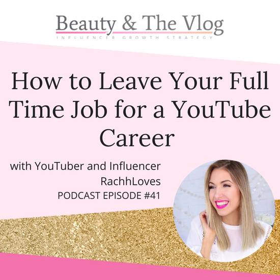 How to leave your full time job for a YouTube Career with RachhLoves: Beauty and the Vlog Podcast 41