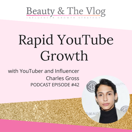 Rapid YouTube Growth with Charles Gross: Beauty and the Vlog Podcast 42