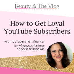 How to get Loyal YouTube Subscribers with Jen of JenLuv's Reviews: Beauty and the Vlog Podcast 47