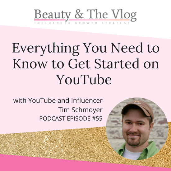 Everything You Need to Know to Get Started on YouTube with Tim Schmoyer: Beauty and the Vlog Podcast 55