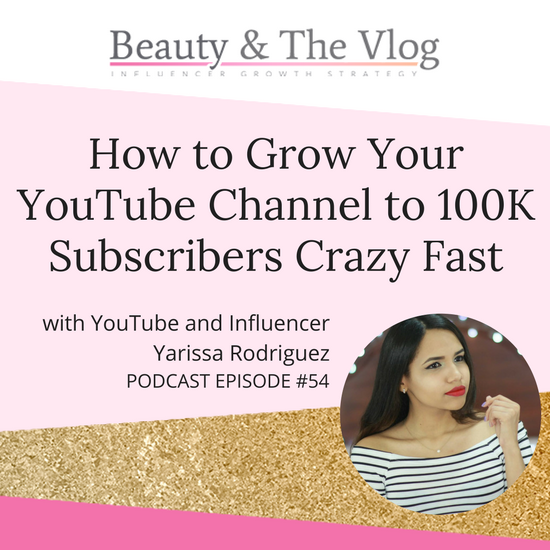 How to Grow Your YouTube Channel to 100k Subscribers Crazy Fast with Yarissa Rodriguez: Beauty and the Vlog Podcast 54