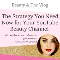 The Strategy You Need NOW for Your YouTube Beauty Channel with Jackie Wyers: Beauty and the Vlog Podcast 68