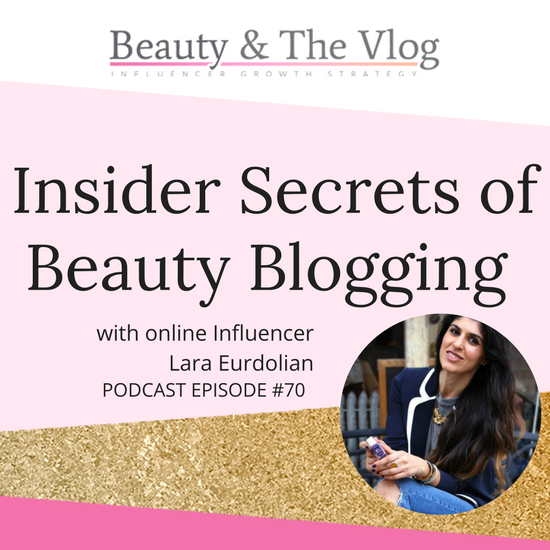 Insider Secrets of Beauty Blogging with Lara Eurdolian: Beauty and the Vlog Podcast 70