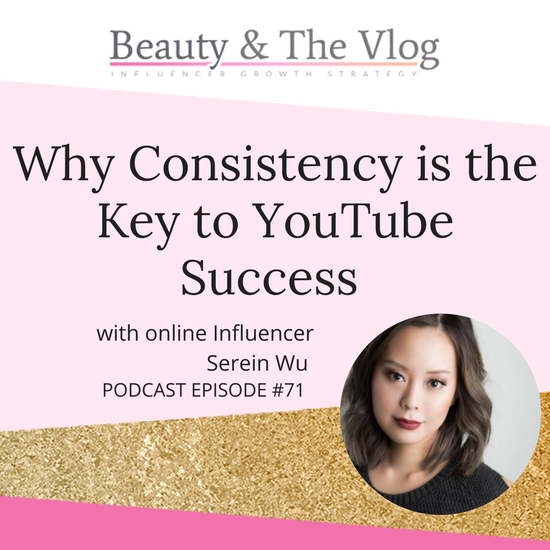 Why Consistency is the Key to YouTube Success with Serein Wu: Beauty and the Vlog Podcast 71