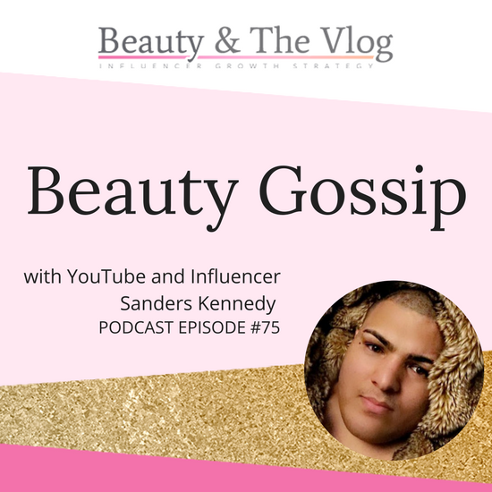 Beauty Gossip with the Polarizing Sanders Kennedy: Beauty and the Vlog Podcast 75