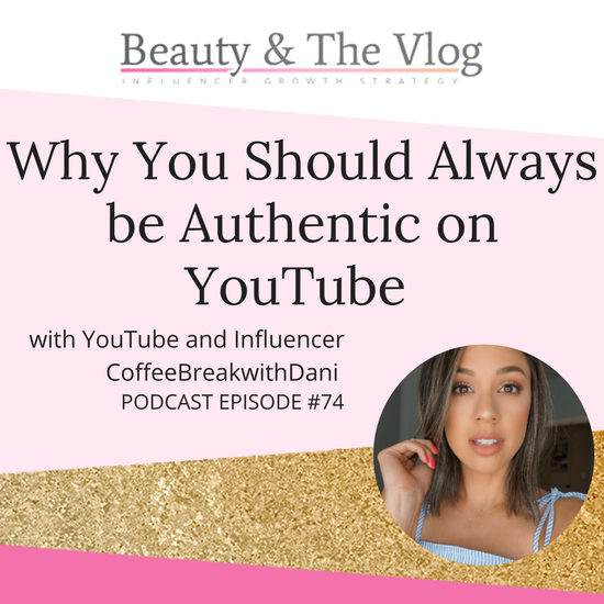 Why You Should Always Be Authentic on Youube with CoffeeBreakwithDani: Beauty and the Vlog Podcast 74