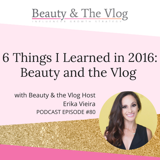 6 Things I Learned in 2016: Beauty and the Vlog Podcast 80