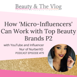 How ‘Micro-Influencers’ Can Work with Top Beauty Brands with Nur of NurberXO: Beauty and the Vlog Podcast 79