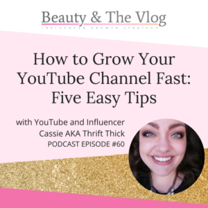 5 Tips To Growing Your YouTube Channel with Cassie AKA Thrift Thick: Beauty and the Vlog Podcast 60