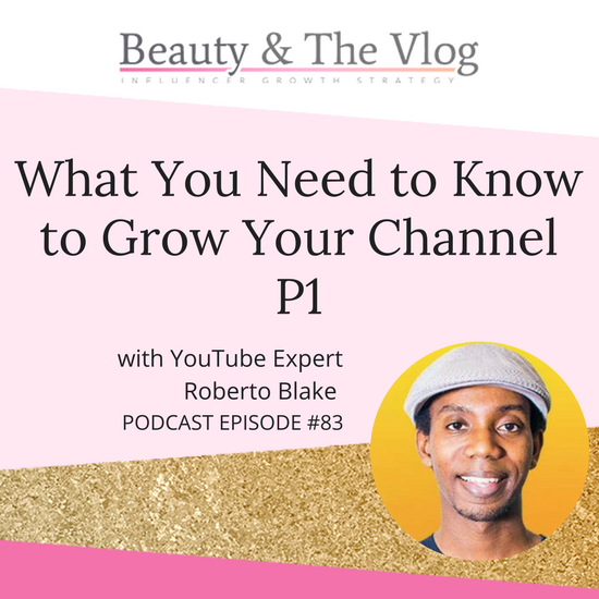 What You Need to Know to Grow Your YouTube Channel with YouTube Expert Roberto Blake P1: Beauty and the Vlog Podcast 83