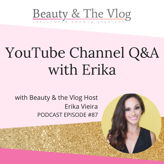 YouTube Channel Q&A with Erika: Beauty and the Vlog Podcast 87