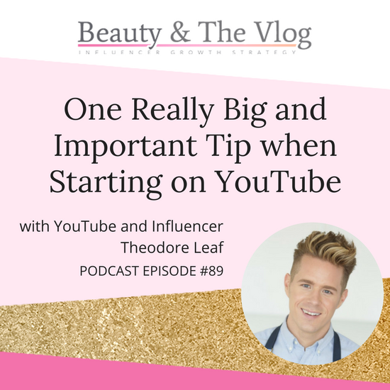 One Really Big and Important Tip When Starting on YouTube with Theodore Leaf: Bauty and the Vlog Podcast 89