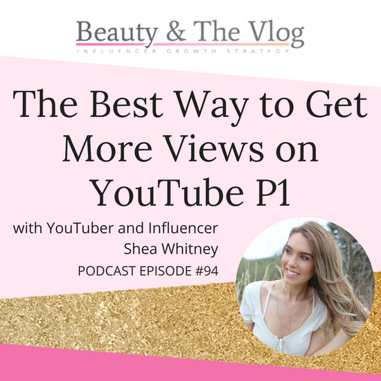 Newbie Success Reveals How to Get More Views on YouTube with Shea Whitney: Beauty and the Vlog Podcast 94