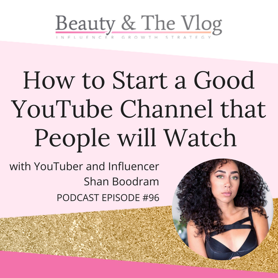 How to Start a Good YouTube Channel People Will Watch with Shan Boodram: Beauty and the Vlog Podcast 96