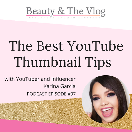 The Best YouTube Thumbnail Tips with Karina Garcia: Beauty and the Vlog Podcast 97