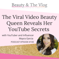 The Viral Video Beauty Queen Reveals Her YouTube Secrets with Mayra Garcia AKA Mayratouchofglam: Beauty and the Vlog Podcast 100